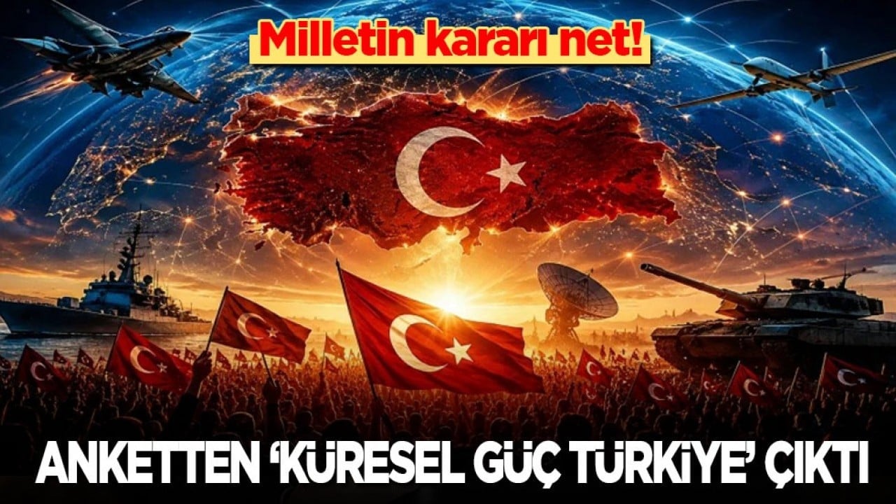 Vatandaşın kararı net: Son anketten ‘Küresel güç Türkiye’ çıktı