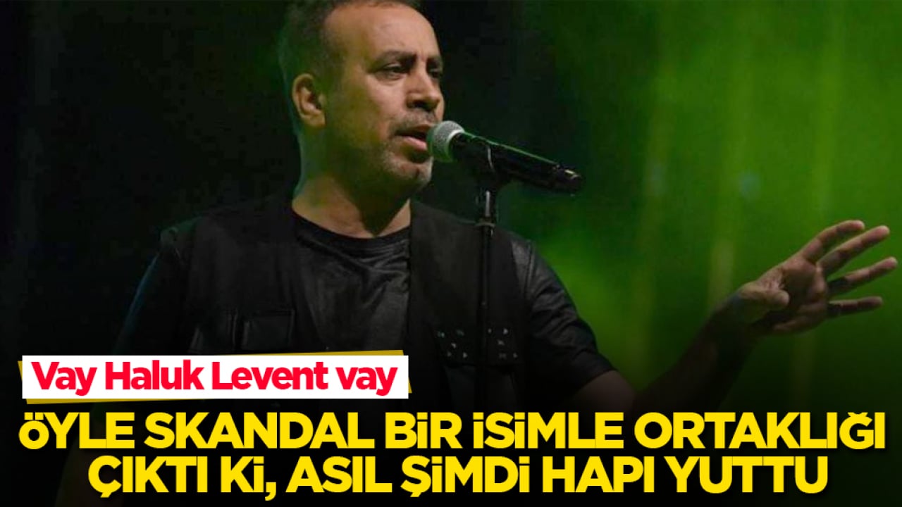 Vay Haluk Levent vay! Öyle skandal bir isimle ortaklığı çıktı ki, asıl şimdi hapı yuttu