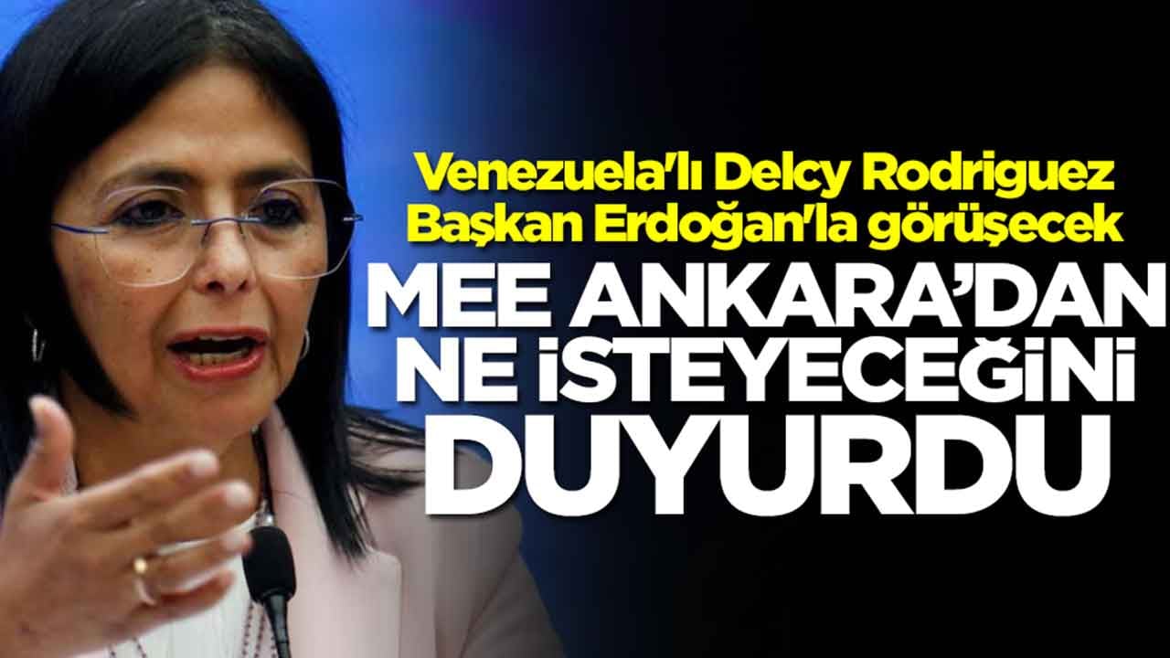  Venezuela'lı Delcy Rodriguez Erdoğan'la görüşecek: MEE Ankara'dan ne isteyeceğini duyurdu