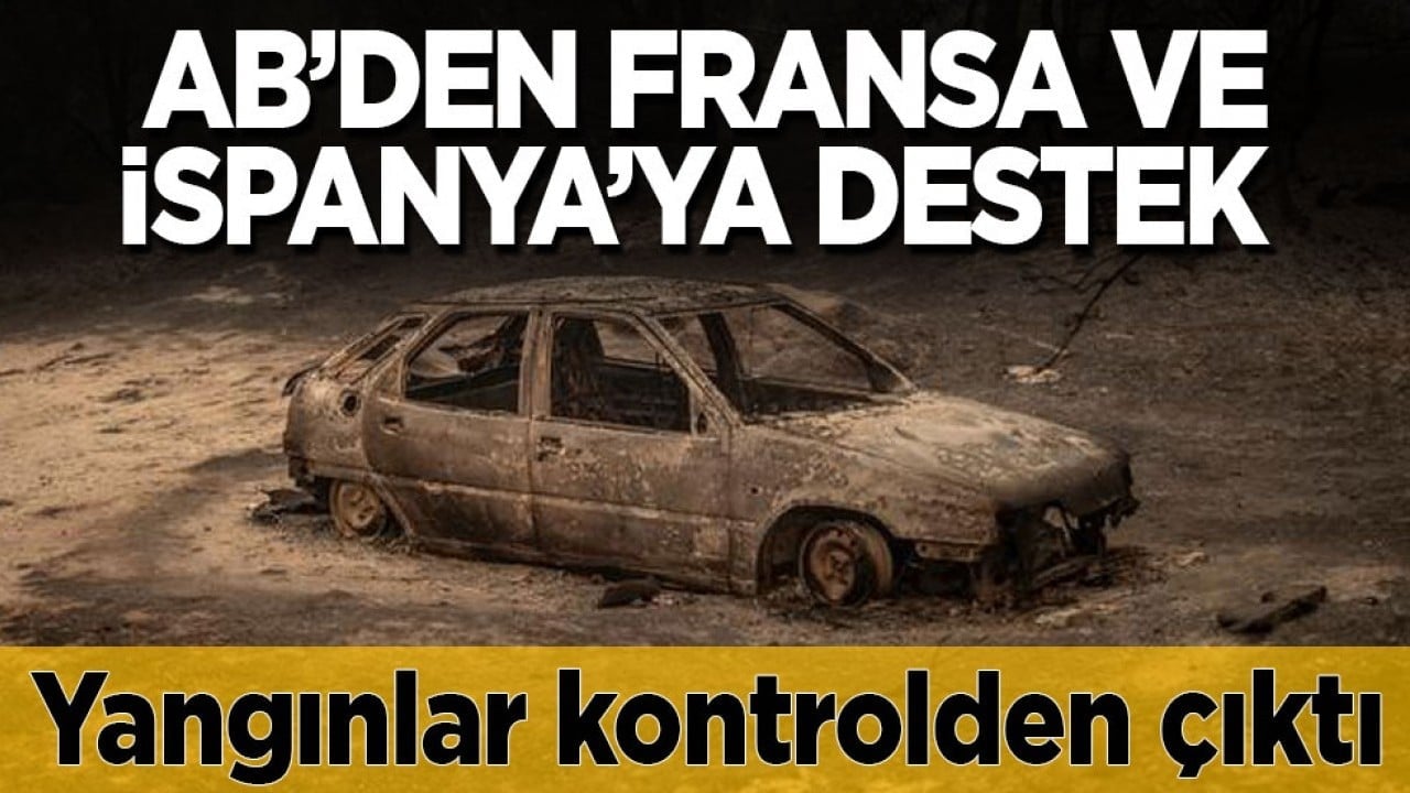 Yangınlar kontrolden çıktı! AB’den Fransa ve İspanya’ya destek