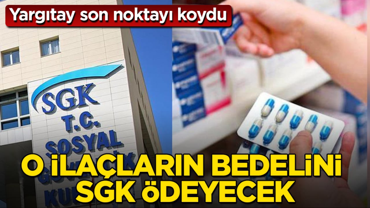 Yargıtay son noktayı koydu! O ilaçların bedelini SGK ödeyecek