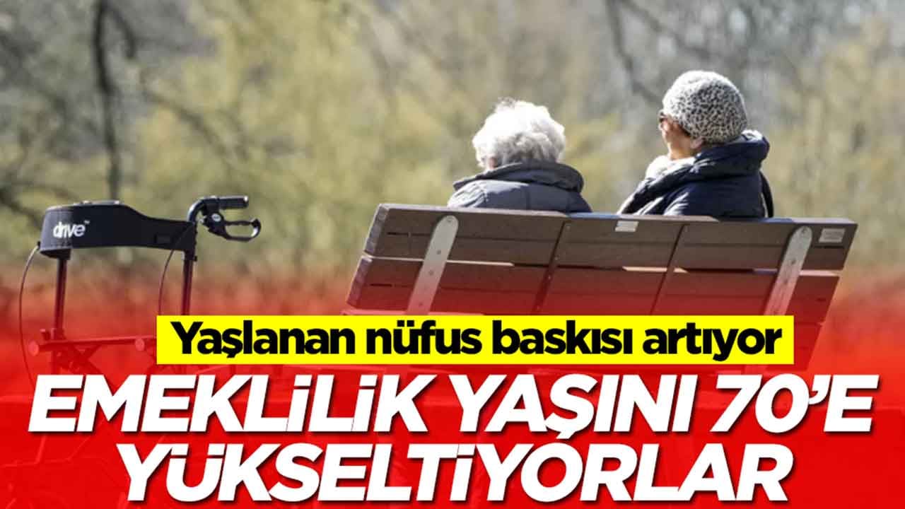 Yaşlanan nüfus baskısı artıyor: Emeklilik yaşını 70'e yükseltiyorlar