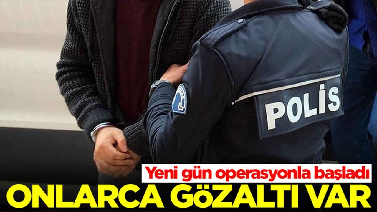 Yeni gün operasyonla başladı: Onlarca gözaltı var