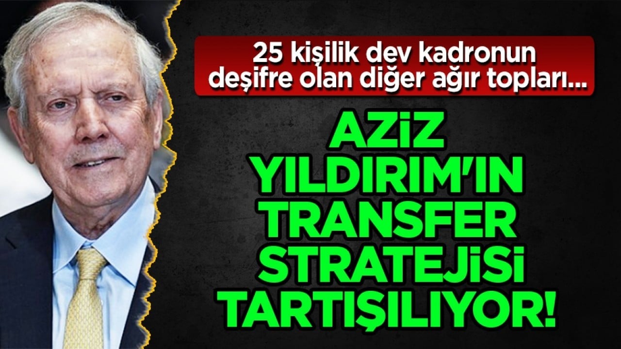 'Yetmez' deyip bu yöntemi uygulaması... Aziz Yıldırım'ın transfer stratejisi tartışma oluşturacak!