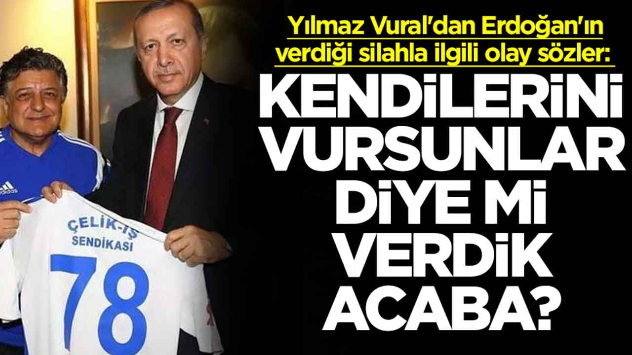 Yılmaz Vural'dan Erdoğan'ın verdiği silahla ilgili olay sözler: Kendilerini vursunlar diye mi verdik acaba?