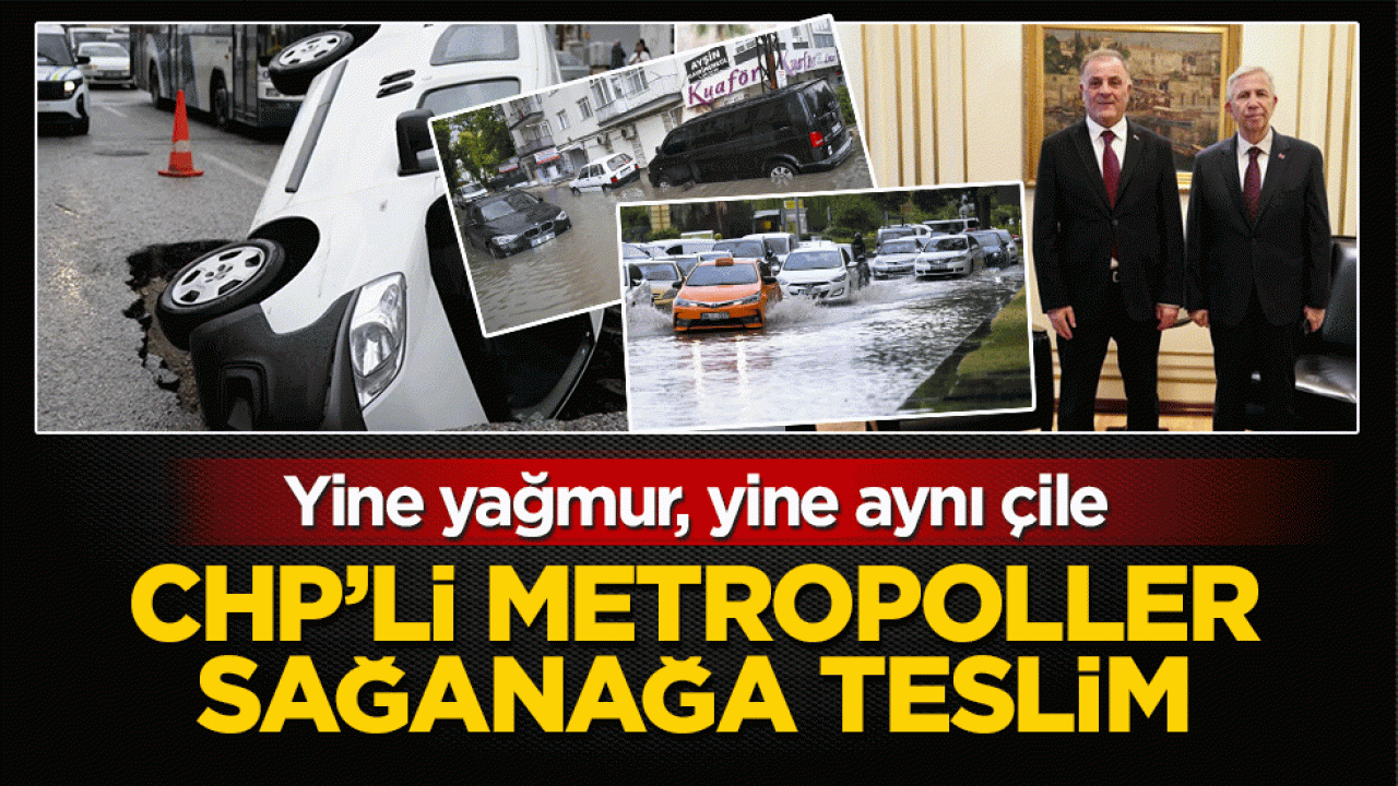 Yine yağmur, yine aynı çile! CHP'li metropoller sağanağa teslim
