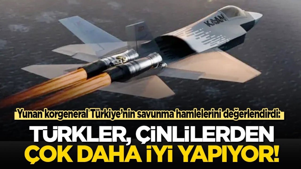 Yunan korgeneral Türkiye’nin savunma hamlelerini değerlendirdi: Türkler, Çinlilerden çok daha iyisini yapıyor