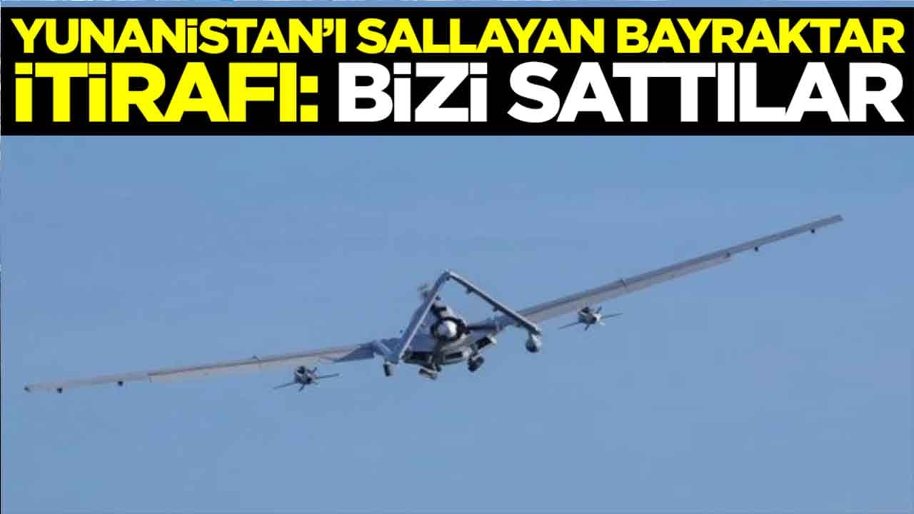 Yunanistan'ı sallayan Bayraktar itirafı: Bizi sattılar