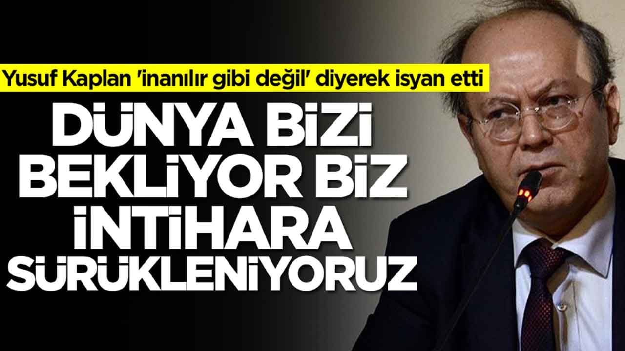 Yusuf Kaplan 'inanılır gibi değil' diyerek isyan etti: Dünya bizi bekliyor ama biz intihara sürükleniyoruz