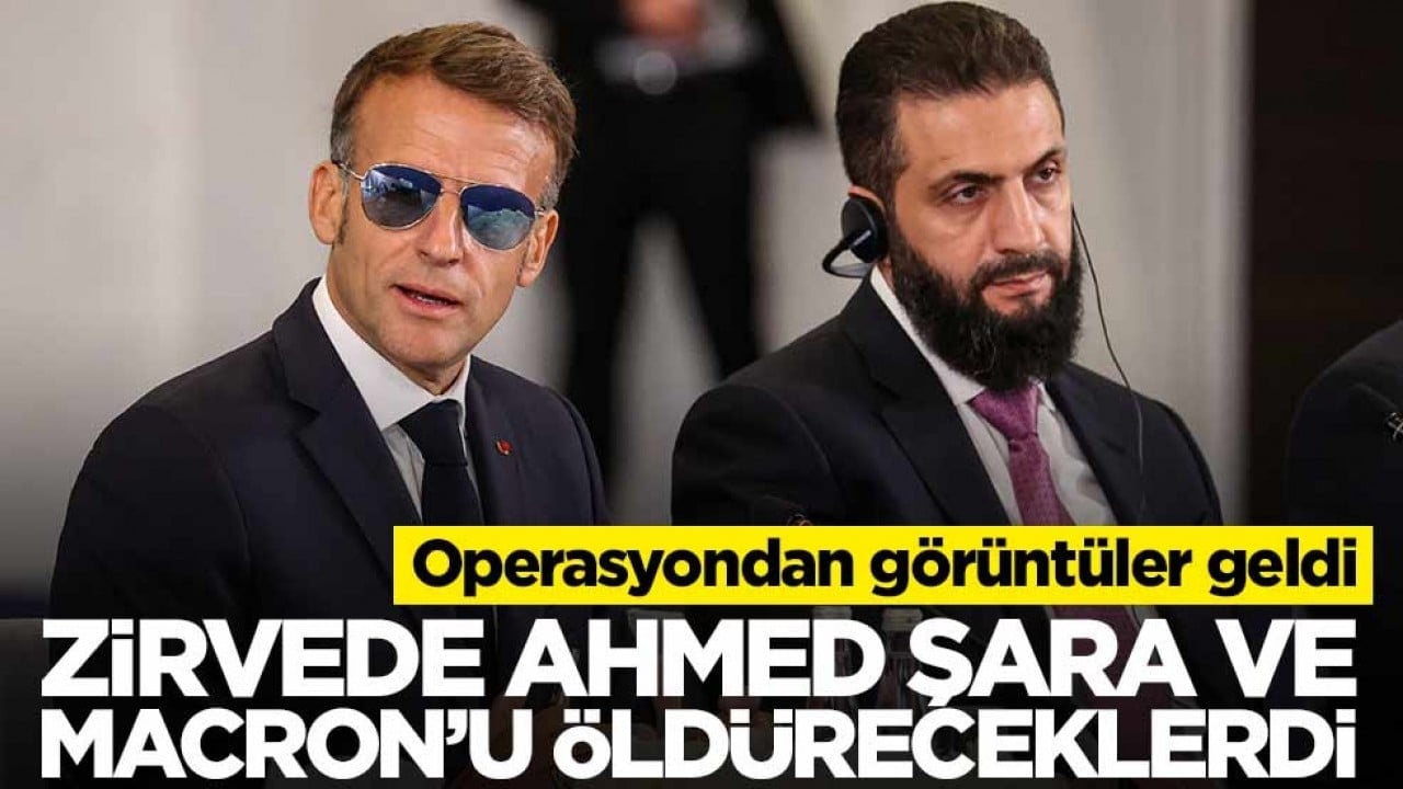 Zirvede Ahmed Şara ve Macron’u öldüreceklerdi… Hepsi evlerinden alındı!