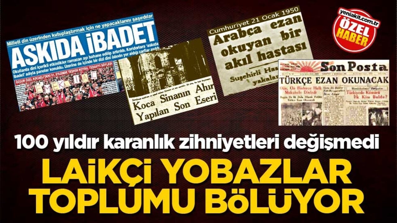 100 yıldır karanlık zihniyetleri değişmedi! Laikçi yobazlar toplumu bölüyor