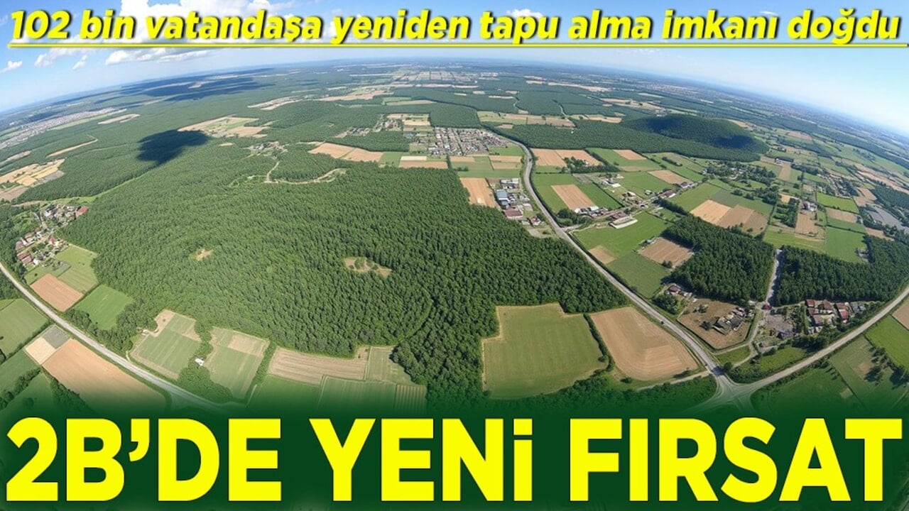 102 bin vatandaşa yeniden tapu alma imkanı doğdu 2B'de yeni fırsat