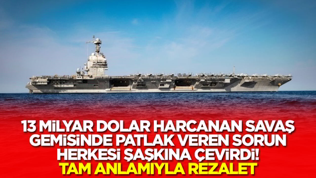 13 milyar dolar harcanan ünlü savaş gemisinde patlak veren sorun herkesi şaşkına çevirdi! Resmen rezillik