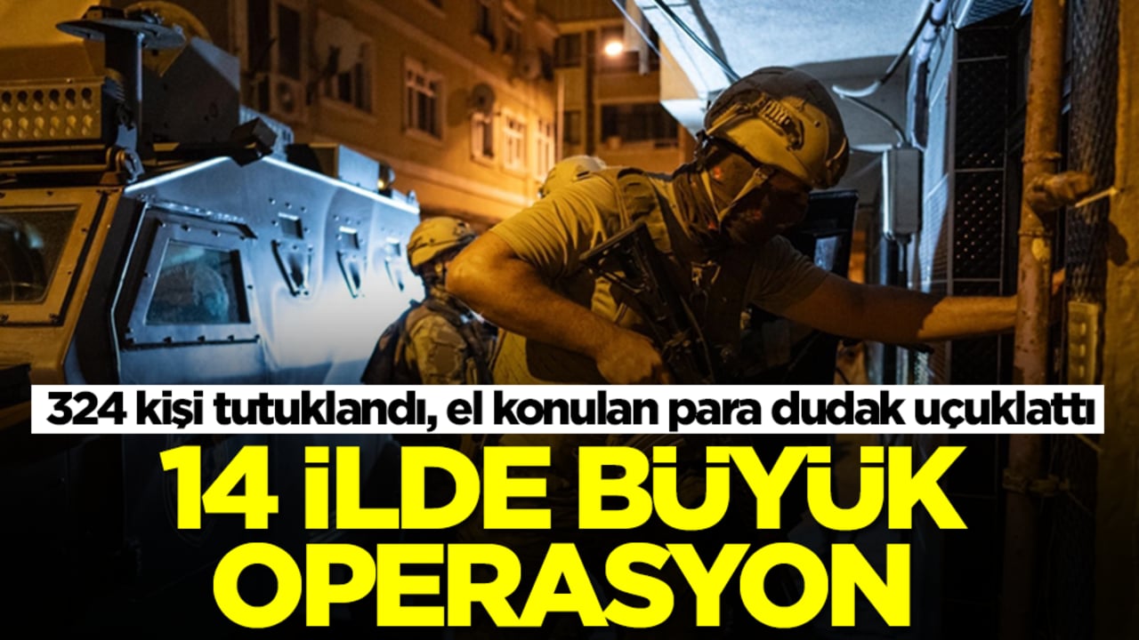 14 ilde büyük operasyon! 324 kişi tutuklandı, el konulan para dudak uçuklattı