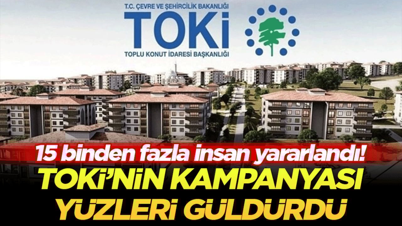 15 binden fazla insan yararlandı! TOKİ’nin kampanyası yüzleri güldürdü