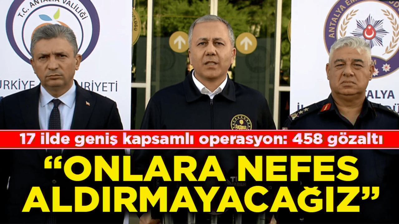 17 ilde yapılan geniş kapsamlı operasyonda 458 gözaltı var! Bakan Yerlikaya: Onlara nefes aldırmayacağız