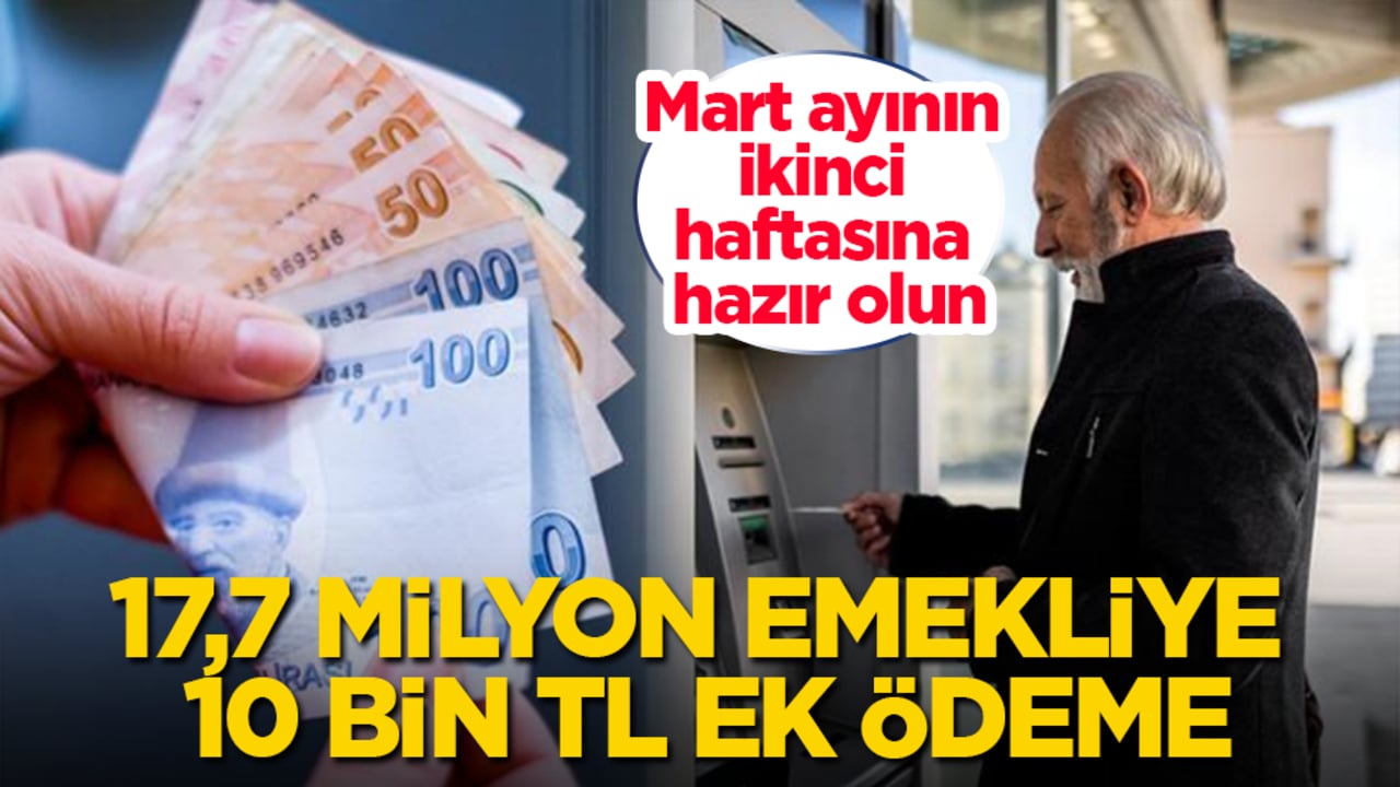 17,7 milyon emekliye 10 bin TL ek ödeme! Mart ayının ikinci haftasına hazır olun