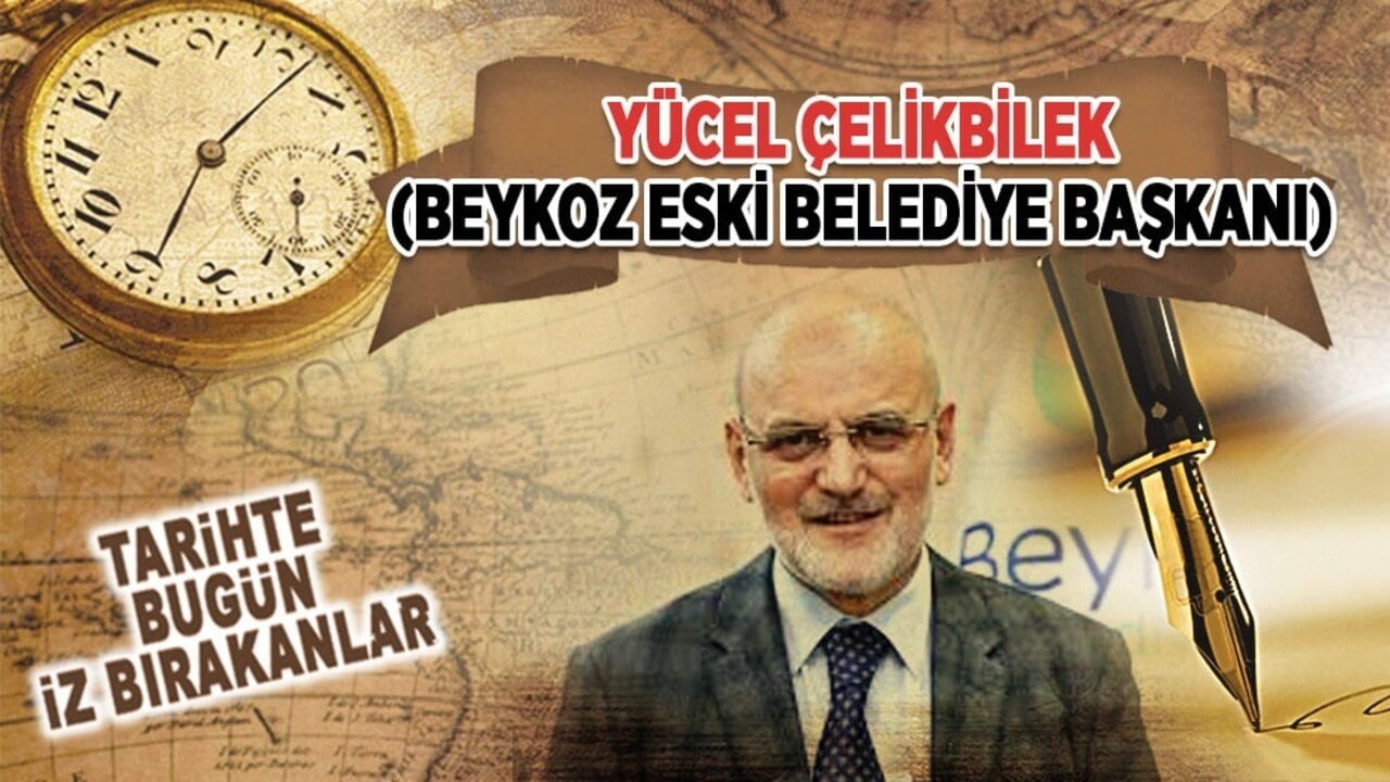 19 Mart 2020: Yücel Çelikbilek'in vefatı (Beykoz eski Belediye Başkanı)