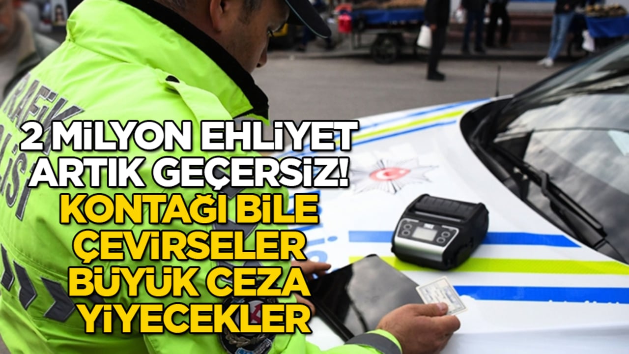 2 milyon ehliyet artık geçersiz! Kontağı bile çevirseler büyük ceza yiyecekler