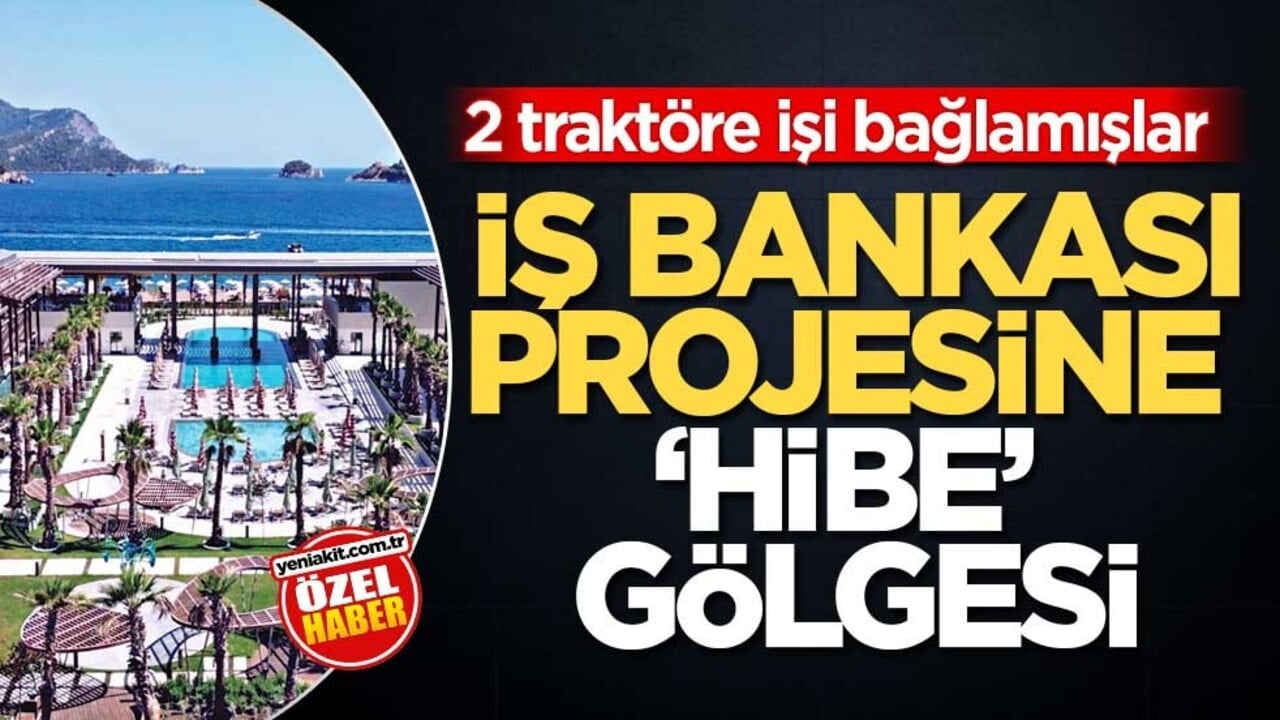 2 traktöre işi bağlamışlar! İŞ Bankası projesine ‘hibe’ gölgesi