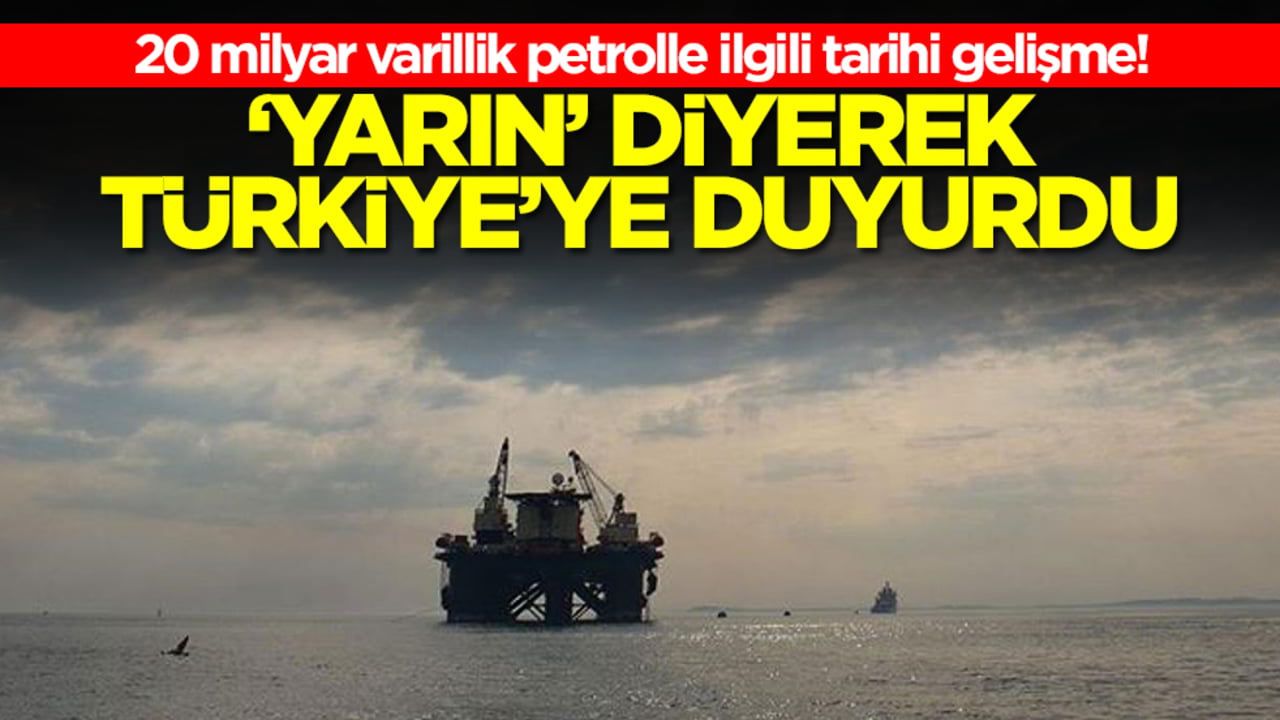 20 milyar varillik petrolle ilgili tarihi gelişme! 'Yarın' diyerek Türkiye'ye duyurdu