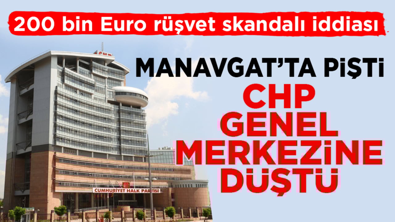 200 bin Euro rüşvet skandalı iddiası! Manavgat’ta pişti CHP genel merkezine düştü