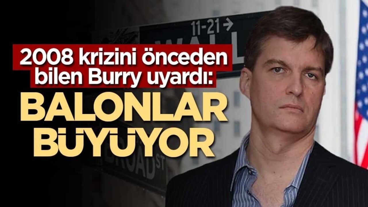 2008 krizini önceden bilen Burry uyardı: Balonlar büyüyor
