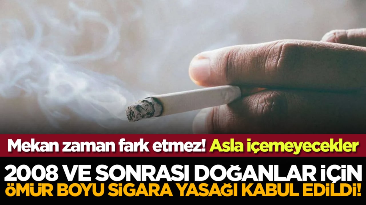 2008 ve sonrası doğanlar için ömür boyu sigara yasağı kabul edildi!
