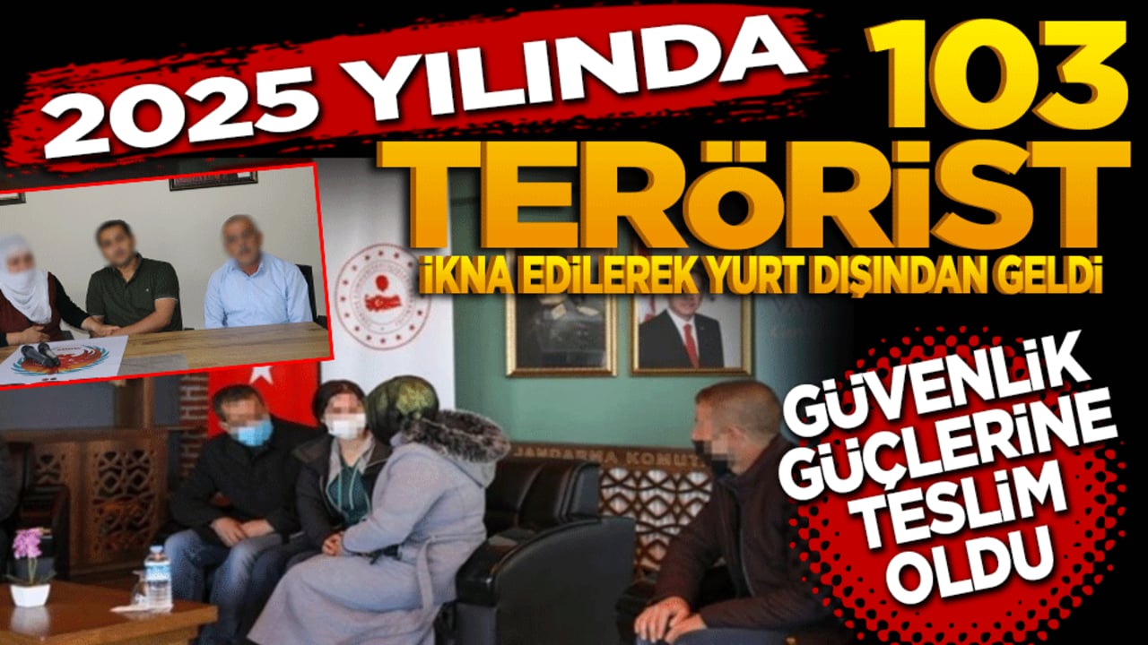 2025 yılında 103 terörist ikna yoluyla yurt dışından geldi! Güvenlik güçlerimize teslim oldu"