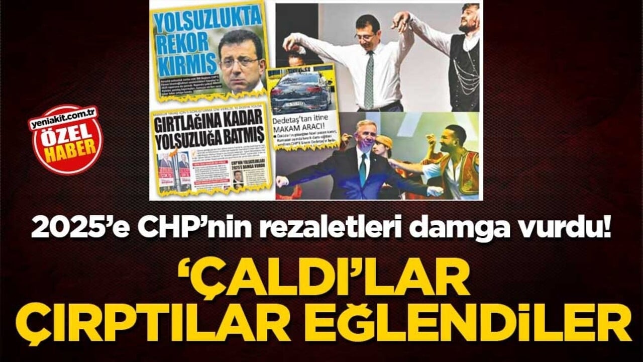 2025’e CHP’nin rezaletleri damga vurdu! ‘Çaldı’lar çırptılar eğlendiler