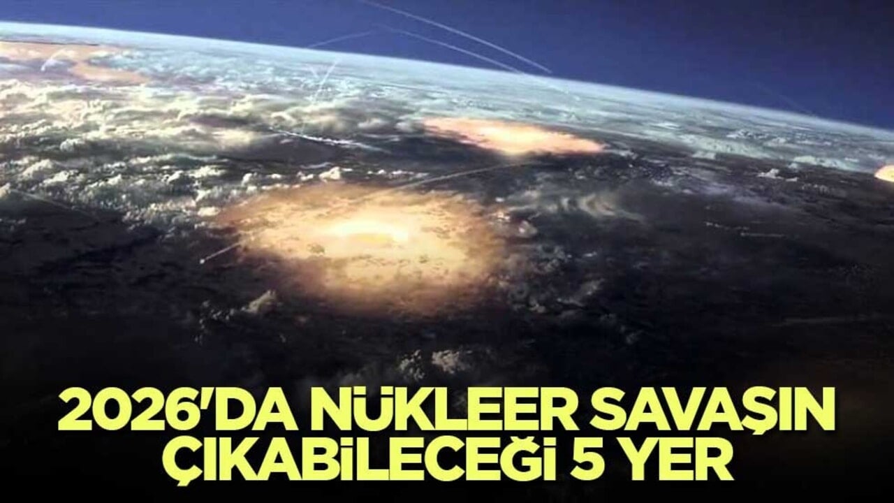 2026'da nükleer savaşın çıkabileceği 5 yer