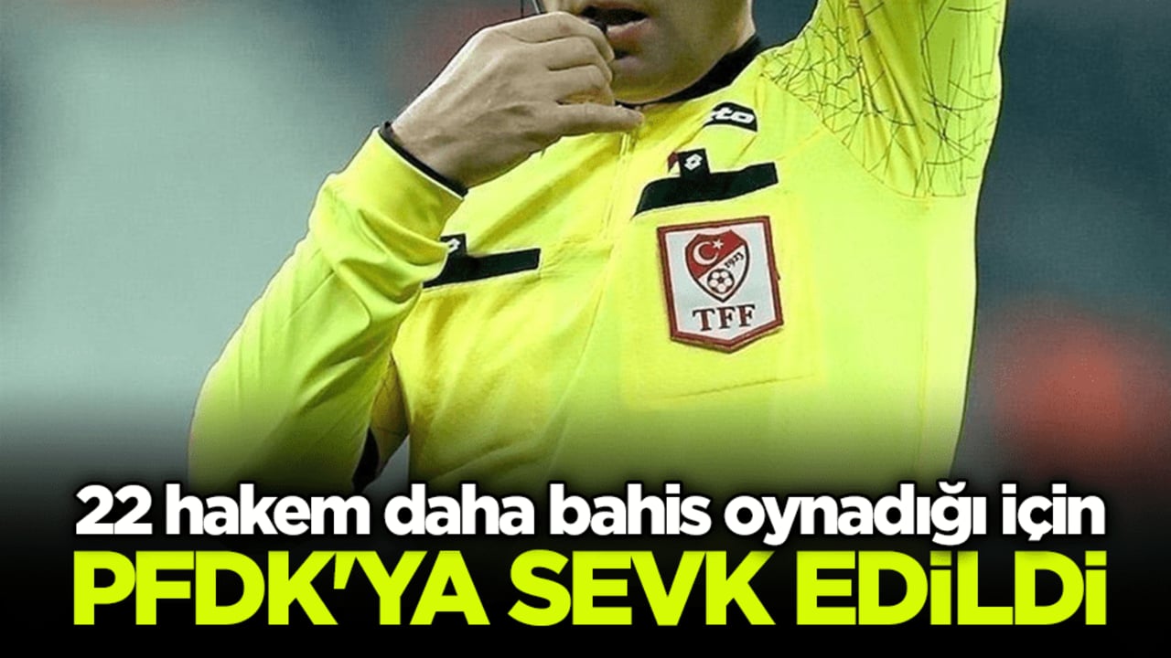 22 hakem daha bahis oynadığı için PFDK'ya sevk edildi!
