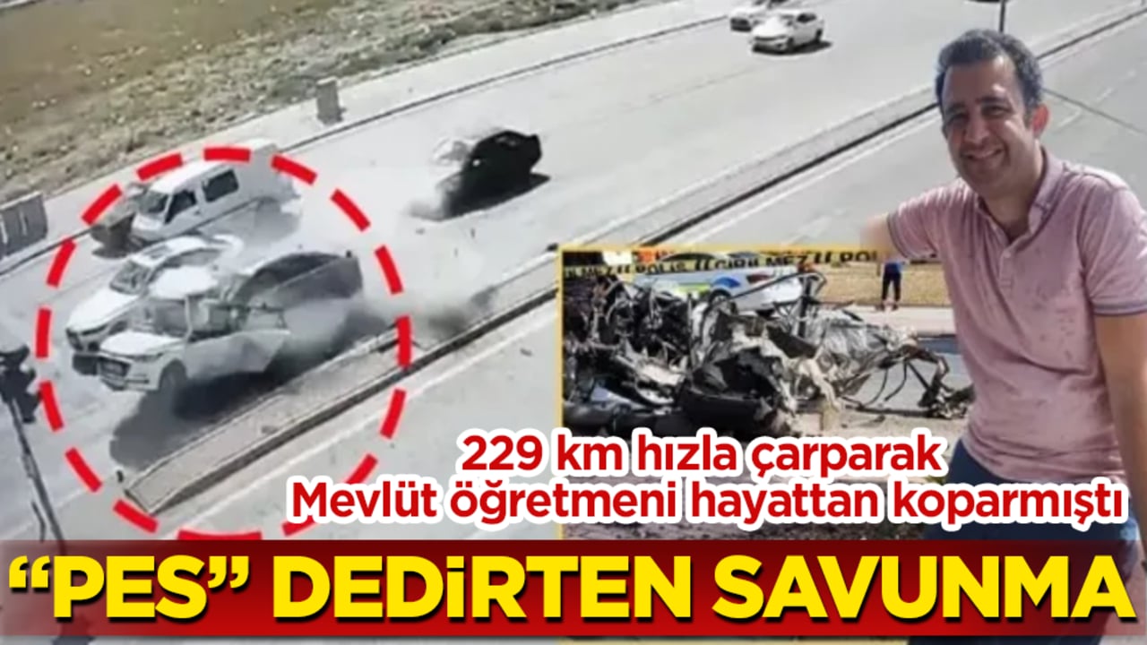229 km hızla çarparak Mevlüt öğretmeni hayattan koparmıştı! Savunması "pes" dedirtti