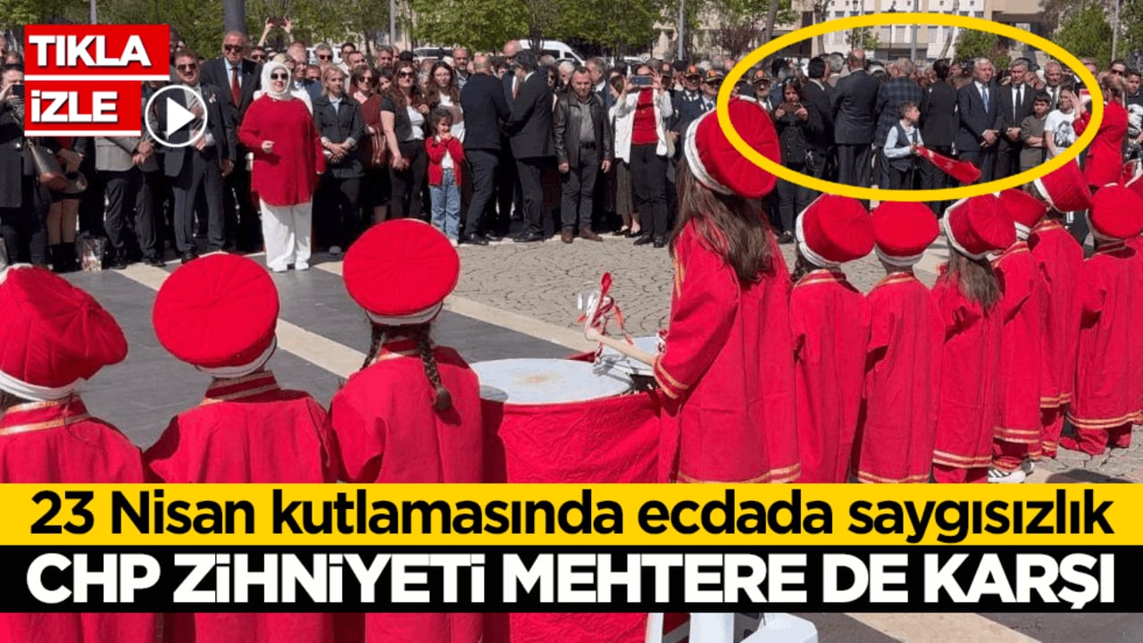 23 Nisan kutlamasında ecdada saygısızlık! CHP zihniyeti mehtere de karşı