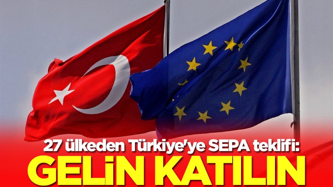 27 ülkeden Türkiye'ye SEPA teklifi: Gelin katılın