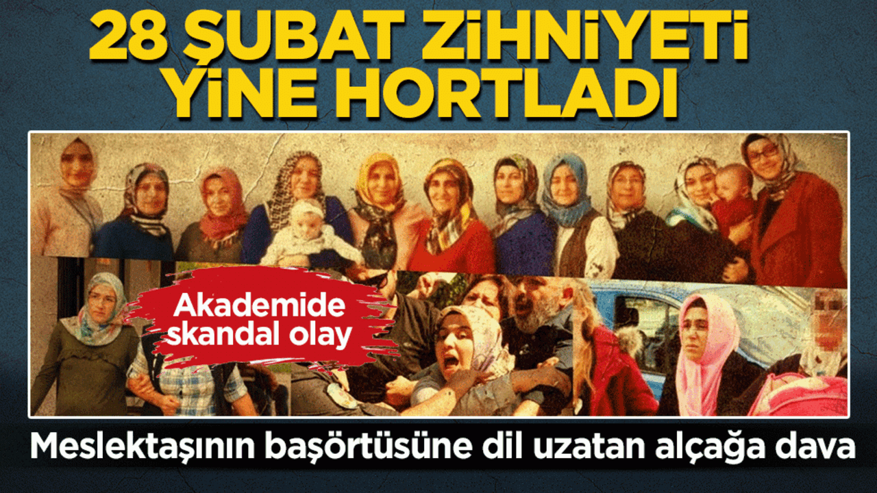 28 Şubat zihniyeti yine hortladı: Akademide skandal olay! Meslektaşının başörtüsüne dil uzatan alçak profesöre dava