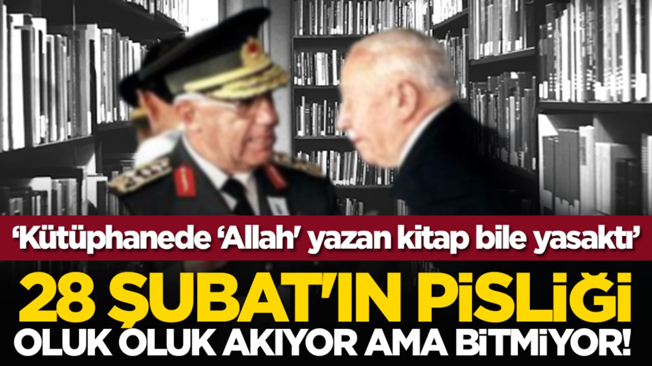 28 Şubat'ın pisliği oluk oluk akıyor ama bitmiyor! 