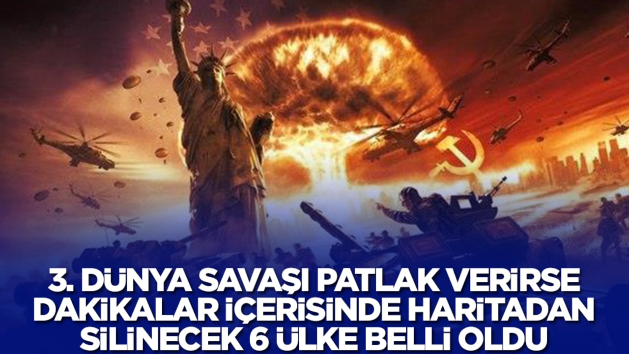 3. Dünya Savaşı patlarsa dakikalar içinde haritadan silinecek 6 ülke belli oldu