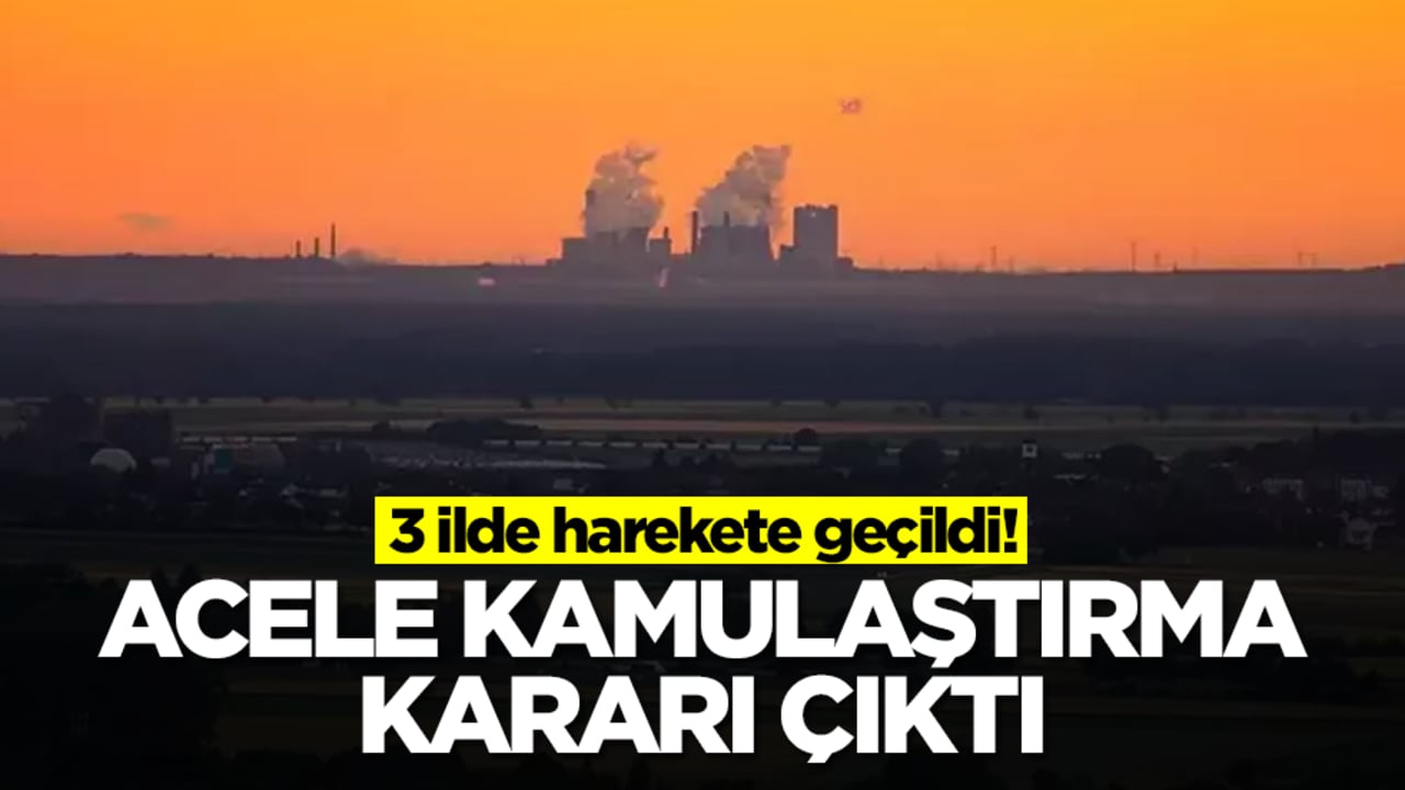 3 ilde harekete geçildi! Acele kamulaştırma kararı çıktı