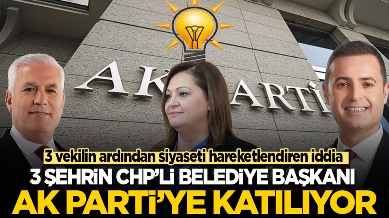 3 vekilin ardından siyaseti hareketlendiren iddia! 3 şehrin CHP'li belediye başkanı da Ak Parti’ye katılıyor