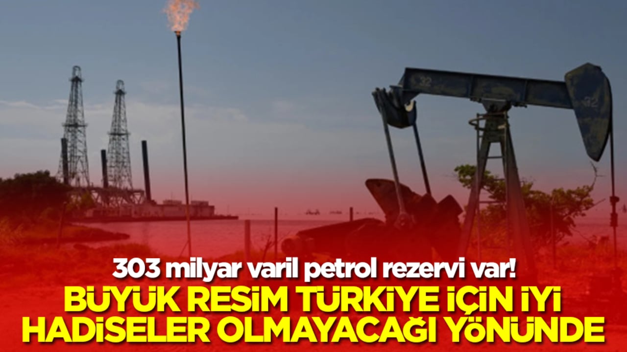 303 milyar petrol rezervi var! Büyük resim Türkiye için iyi hadiseler olmayacağı yönünde