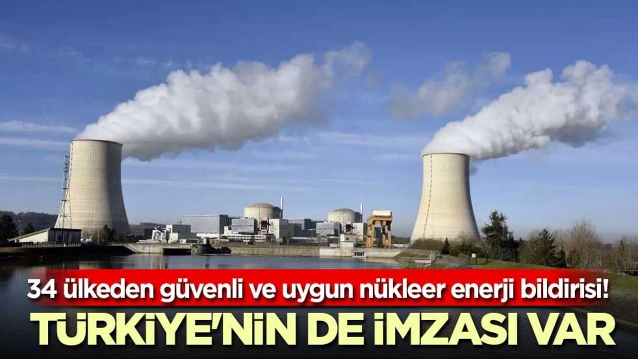34 ülkeden güvenli ve uygun nükleer enerji bildirisi! Türkiye'nin de imzası var