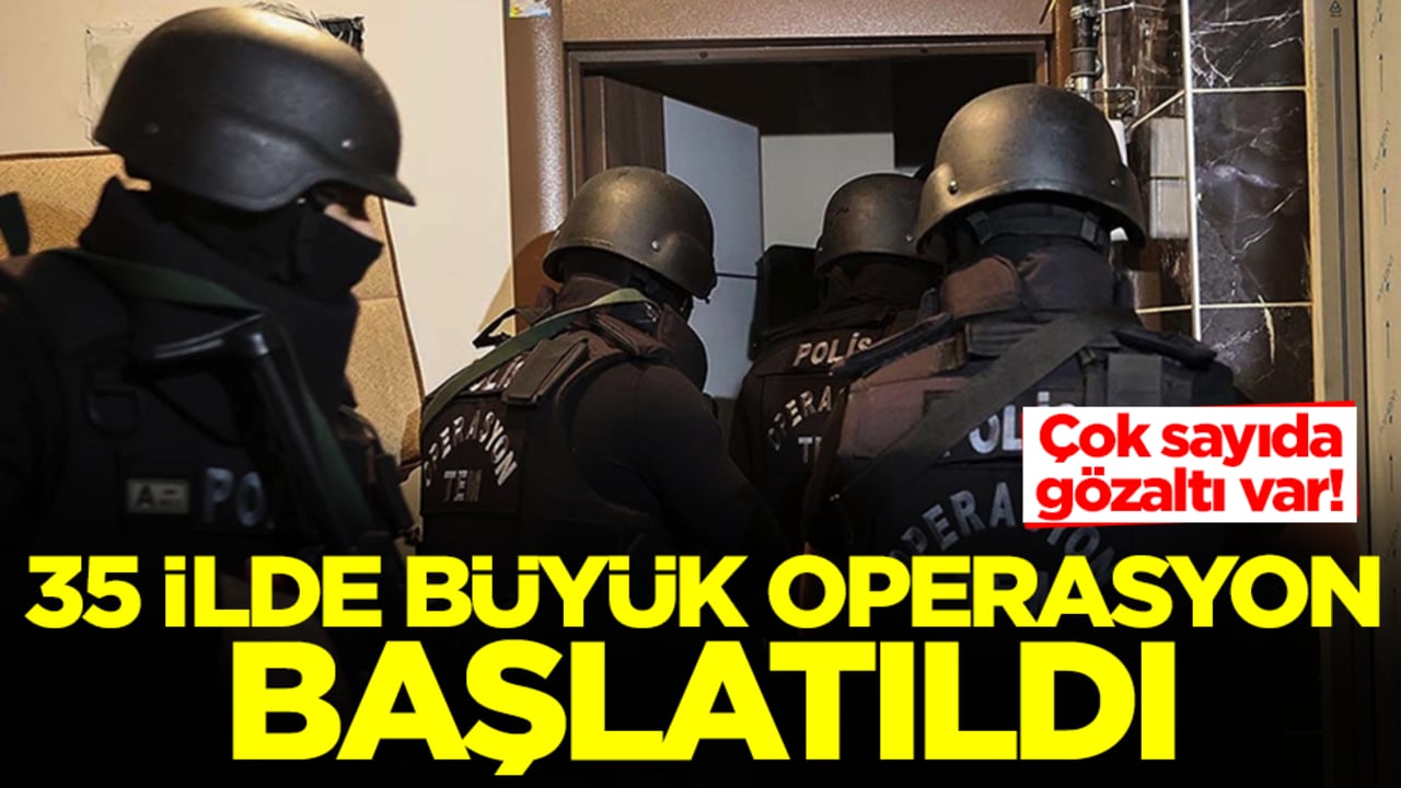 35 ilde büyük operasyon başlatıldı! Çok sayıda gözaltı var