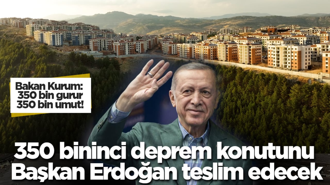 350 bininci deprem konutunu Cumhurbaşkanı Erdoğan teslim edecek!
