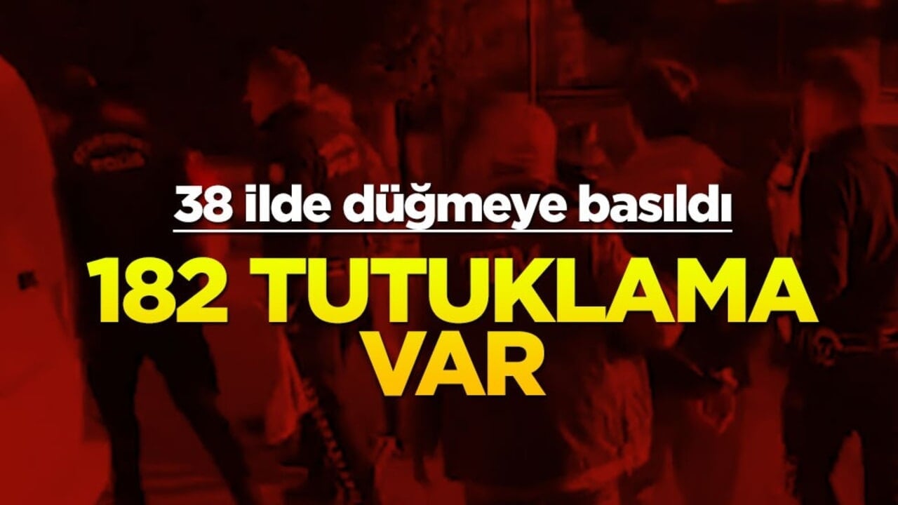 38 ilde düğmeye basıldı: 182 tutuklama var