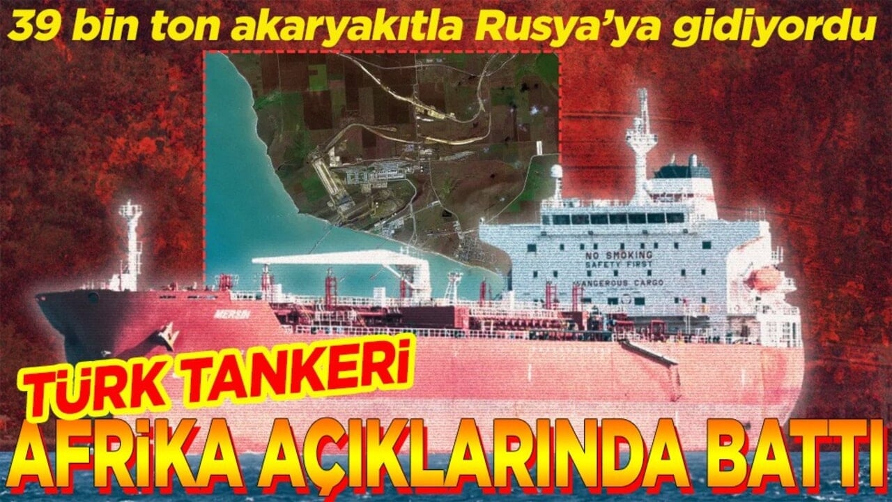 39 bin ton akaryakıtla Rusya’ya gidiyordu Türk tankeri Afrika açıklarında battı