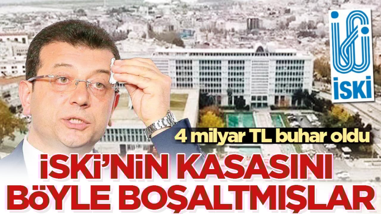 4 milyar TL buhar oldu! İSKİ’nin kasasını böyle boşaltmışlar