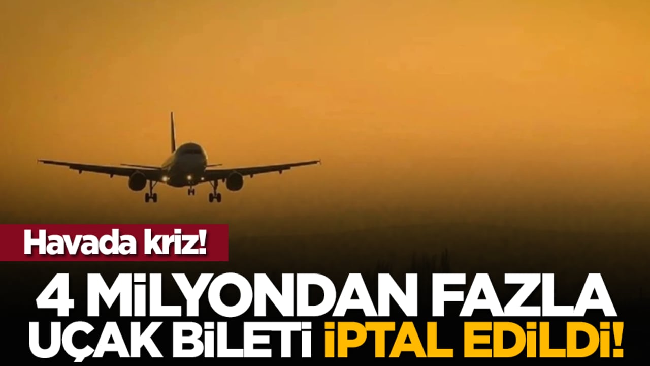 4 milyondan fazla uçak bileti iptal edildi!