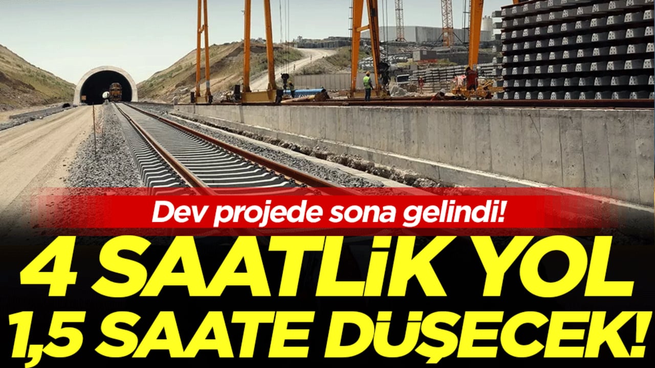4 saatlik yol 1,5 saate düşecek! Dev projede sona gelindi!