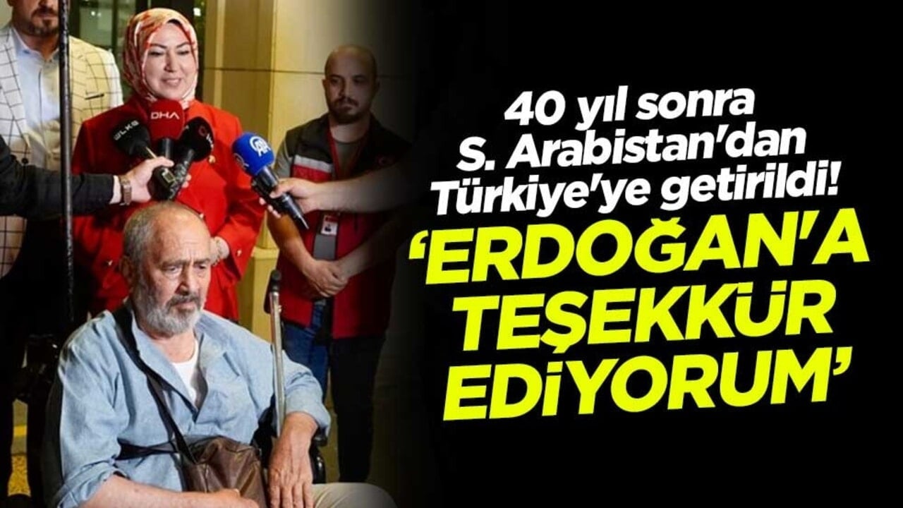 40 yıl sonra Suudi Arabistan'dan Türkiye'ye getirildi! "Cumhurbaşkanı Recep Tayyip Erdoğan'a teşekkür ediyorum"